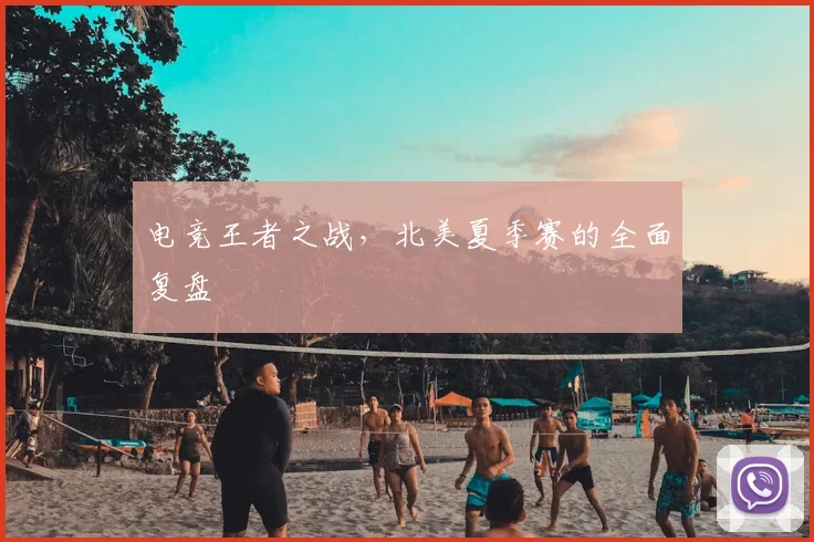 电竞王者之战,北美夏季赛的全面复盘