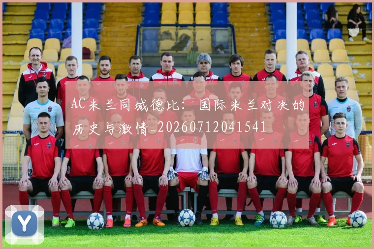 AC米兰同城德比:国际米兰对决的历史与激情_20260712041541