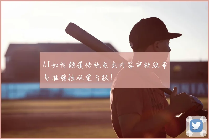 AI如何颠覆传统电竞内容审核效率与准确性双重飞跃!