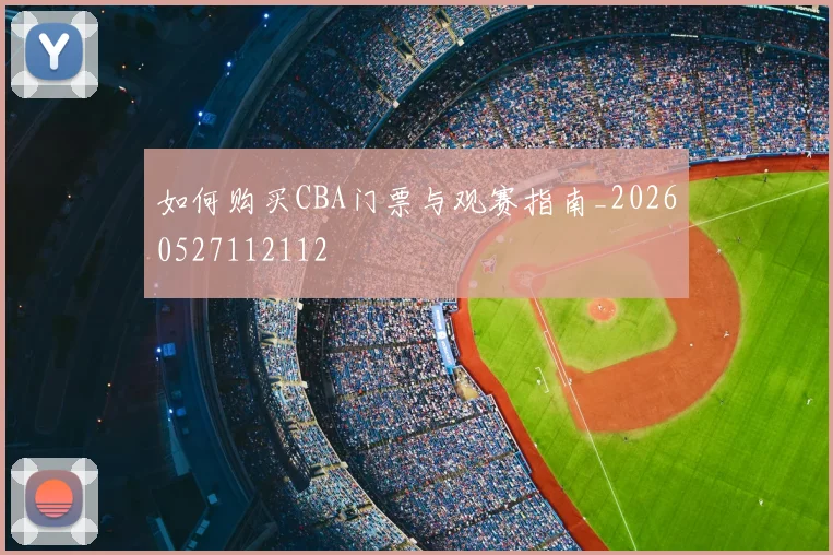 如何购买CBA门票与观赛指南_20260527112112