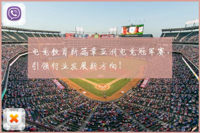 电竞教育新篇章亚洲电竞冠军赛，引领行业发展新方向！