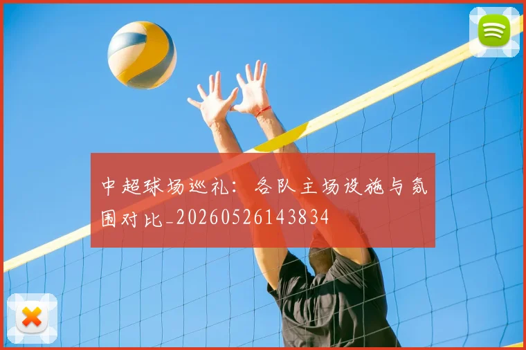 中超球场巡礼:各队主场设施与氛围对比_20260526143834