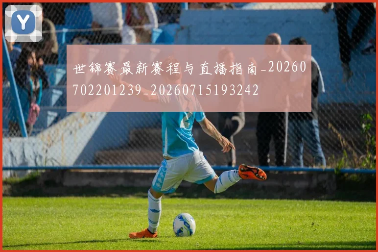 世锦赛最新赛程与直播指南_20260702201239_20260715193242