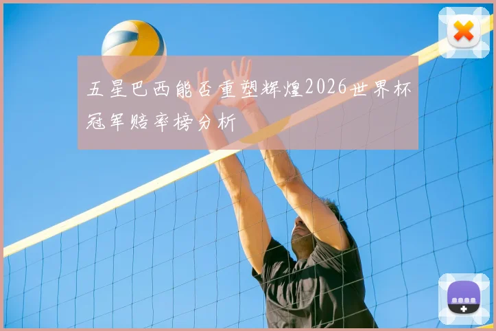 五星巴西能否重塑辉煌2026世界杯冠军赔率榜分析