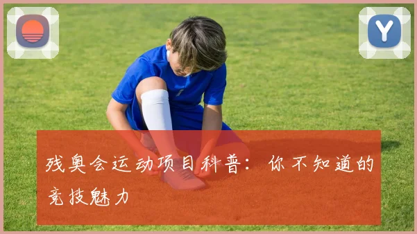 残奥会运动项目科普:你不知道的竞技魅力