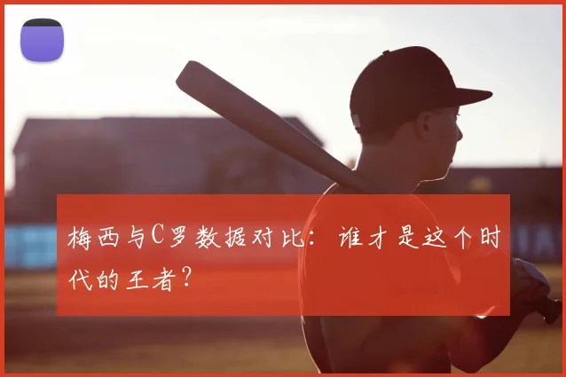 梅西与C罗数据对比:谁才是这个时代的王者?